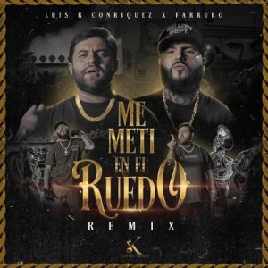 Luis R Conriquez Ft. Farruko – Me Metí En El Ruedo (Remix)